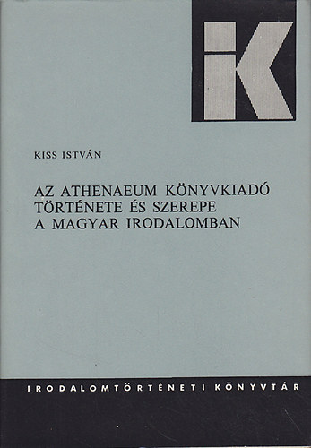 Kiss Istvn - Az Athenaeum Knyvkiad trtnete s szerepe a magyar irodalomban