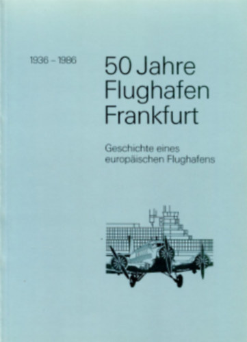 50 Jahre Flughafen Frankfurt 1936-1986