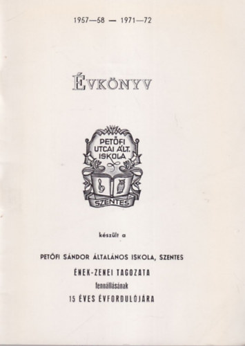 vknyv - Petfi Sndor ltalnos Iskola, Szentes nek-zenei Tagozata fennllsnak 15 ves vforduljra ( 1957-58 --1971-72 )