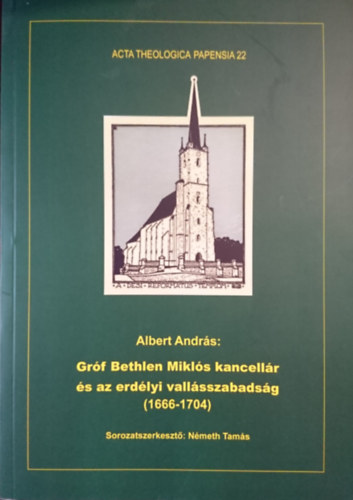 Gr�f Bethlen Mikl�s kancell�r �s az erd�lyi vall�sszabads�g (1666-1704) (Acta Theologica Papensia 22.)