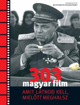 Bori Erzsbet; Turcsnyi Sndor  (szerk.) - 303 magyar film, amit ltnod kell mieltt meghalsz