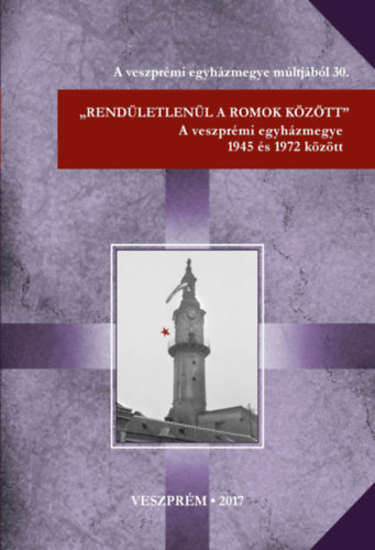 "Rend�letlen�l a romok k�z�tt" - A veszpr�mi egyh�zmegye 1945 �s 1972 k�z�tt