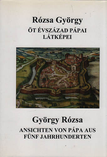 Rzsa Gyrgy - t vszzad ppai ltkpei - Ansichten von Ppa aus fnf jahrhunderten