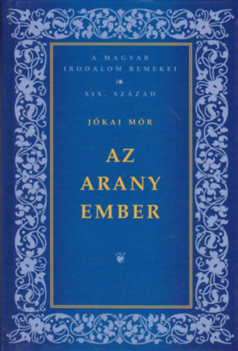 J�kai M�r - Az Aranyember - A Magyar Irodalom Remekei XIX.Sz�zad
