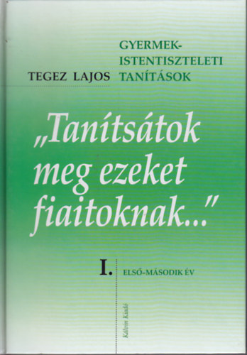 "Tantstok meg ezeket fiaitoknak..." I-II.