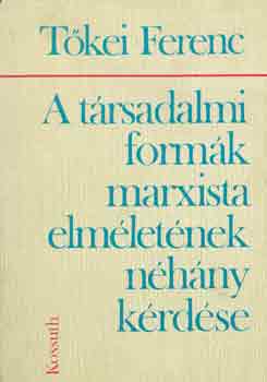 Tkei Ferenc - A trsadalmi formk marxista elmletnek nhny krdse
