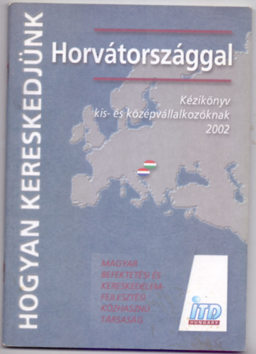 Hogyan kereskedjnk Horvtorszggal (Kziknyv kis- s kzpvllalkozknak 2002)