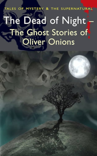 David Stuart Davies Oliver Onions - The Dead of Night - The Ghost Stories of Oliver Onions (Tales of Mystery & the Supernatural)
