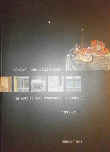 Gdlli Iparmvszeti Mhely - The Applied Arts Workshop of Gdll 1998-2003