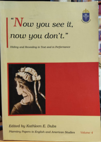 Kathleen E. Dubs  (szerk.) - "Now you see it, now you don't." - Hiding and Revealing in Text and in Performance Volume 4