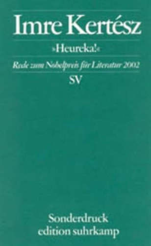 Imre Kertsz Kertsz Imre - Heureka. Rede zum Nobelpreis fr Literatur 2002 (Eureka. Beszd a 2002-es irodalmi Nobel-djrl nmet nyelven)