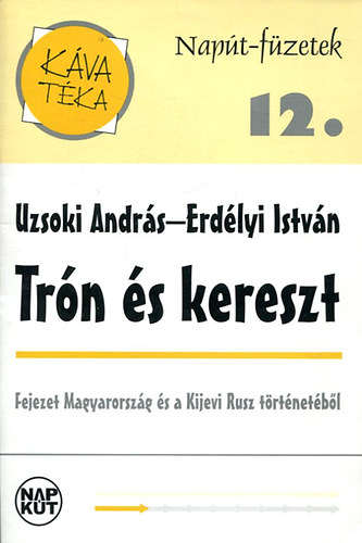 Uzsoki Andrs; Erdlyi Istvn - Trn s kereszt - Fejezet Magyarorszg s a Kijevi Rusz trtnetbl