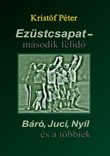 Kristóf Péter - Ezüstcsapat - második félidő - Báró, Juci, Nyíl és a többiek