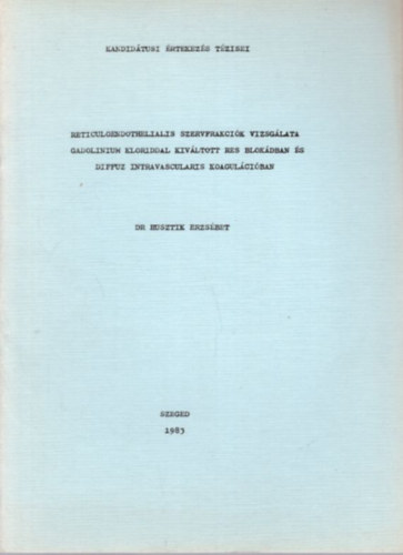 Reticuloendothelialis szervfrakcik vizsglata gadolinium kloriddal kivltott res blokdban s diffuz intravascularis koagulciban - Kandidtudi rtekezs tzesi - Szeged, 1983