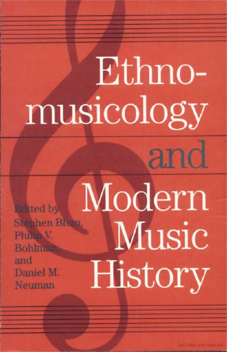 Stephen Blum - Philip V. Bohlman - Daniel M. Neuman  (szerk.) - Ethnomusicology and Modern Music History