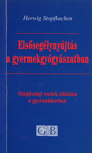 Herwig Stopfkuchen - Elsseglynyjts a gyermekgygyszatban- Srgssgi esetek elltsa a gyermekkorban