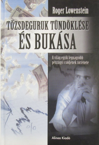 Roger Lowenstein - Tzsdeguruk tndklse s buksa. A vilg egyik legnagyobb pnzgyi csdjnek trtnete
