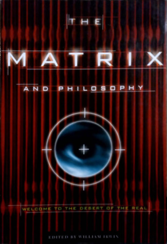 William Irwin  (Editor) - The Matrix and Philosophy: Welcome to the Desert of the Real