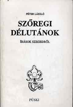 P�ter L�szl� - Sz�regi d�lut�nok (�r�sok Szegedr�l)