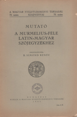 Mutat a Murmelius-fle latin-magyar szjegyzkhez (A Magyar Nyelvtudomnyi Trsasg kiadvnyai 70. szm)