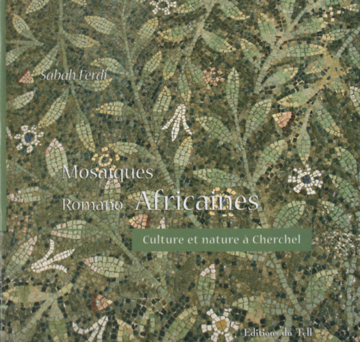 Mosaiques romano-africaines : Culture et Nature a Cherchel, IIIe-VIe siecles apres J.C.