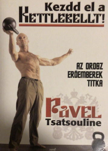 Kezdd el a kettlebellt! (Az orosz eremberek titka)