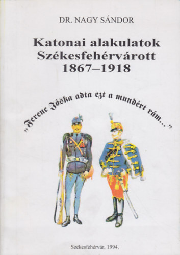 Katonai alakulatok Szkesfehrvrott 1867-1918
