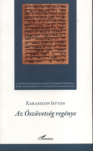 Karasszon István - Az Ószövetség regénye - Sugárutak és zsákutcák a kutatástörténetben