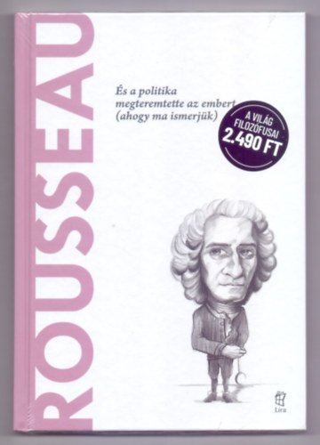 Rousseau - s a politika megteremtette az embert (ahogy ma ismerjk) (A vilg filozfusai)