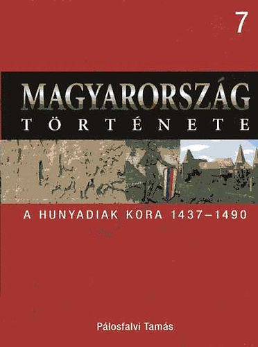 Plosfalvi Tams - Magyarorszg trtnete 7.- A Hunyadiak kora 1437-1490