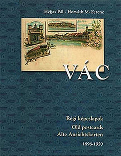 V�c - R�gi k�peslapok / R�gi levelez�lapok 1896-1950 (V�ci T�rt�nelmi T�r II.)