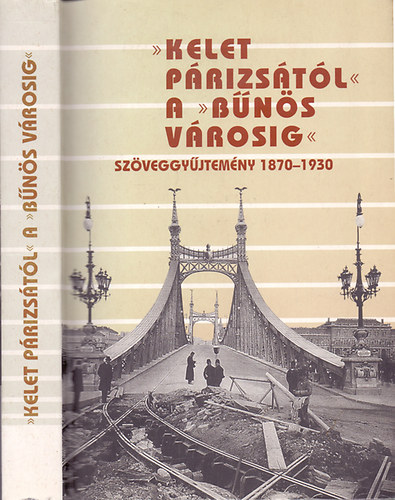 "Kelet Prizstl" a "Bns vrosig" - Szveggyjtemny Budapest trtnetnek tanulmnyozshoz 1870-1930 I. ktet