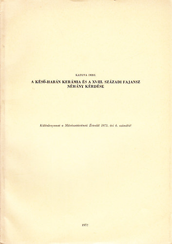 Ks-Habn kermia s a XVIII. szzadi fajansz nhny krdse (Klnlenyomat a Mvszettrtneti rtest 1973. vi 4. szmbl)
