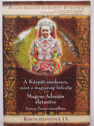 A Krpt-medence, mint a magyarsg blcsje - Magyar Adorjn letmve (Kisenciklopdia 13. - Magyarsgtudomnyi Fzetek)