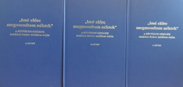 "Im� el�re megmondan�m n�ktek!" - A N�VTELEN SZELLEM tan�t�sa Eszter m�dium �tj�n I-III.