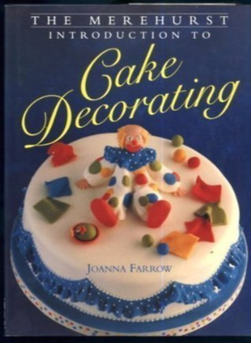 Joanna Farrow - Cake Decorating The Merehurst Introduction to