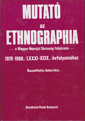 Mutat az ethnographia -a Magyar Nprajzi Trsasg folyirata- 1970-1988./LXXXI-XCIX./vfolyamhoz