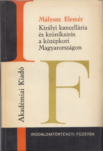 Mlyusz Elemr - Kirlyi kancellria s krnikars a kzpkori Magyarorszgon (Irodalomtrtneti Fzetek)