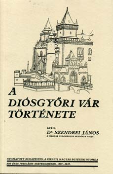 Szendrei J�nos Dr. - A di�sgy�ri v�r t�rt�nete