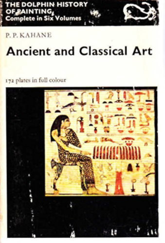 P. P. Kahane - Ancient and Classical Art (The Dolphin History of Painting) Complete in Six Volumes