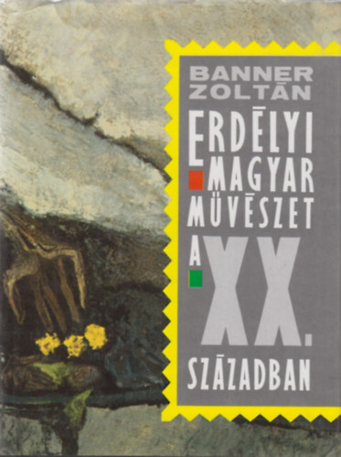 Banner Zoltn - Erdlyi magyar mvszet a XX. szzadban