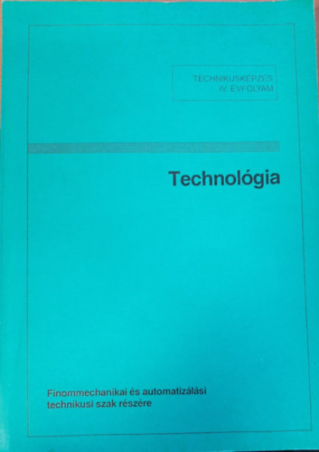 Technolgia - Technikuskpzs IV. vfolyam - Finommechanikai s automatizlsi technikusi szak rszre