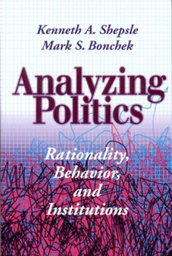 Analyzing Politics: Rationality, Behavior and Instititutions (New Institutionalism in American Politics)