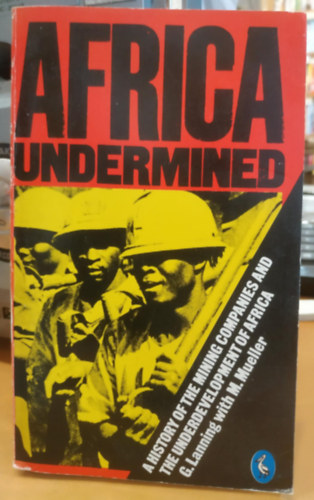 Africa undermined: a history of the mining companies and the underdevelopment of Africa