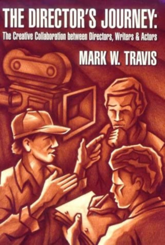 Mark W. Travis - The Director's Journey: The Creative Collaboration Between Directors, Writers, and Actors ("A rendez utazsa: kreatv egyttmkds rendezk, rk s sznszek kztt" angol nyelven)