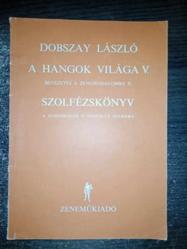 A hangok vilga V. (Bevezets a zeneirodalomba II.- Szolfzsknyv a zeneiskolk V. osztlya szmra) - llami zeneiskolk hivatalos tananyaga