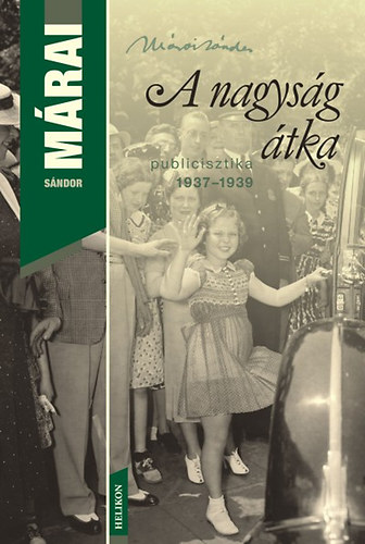 M�rai S�ndor - A nagys�g �tka - Publicisztika 1937-39