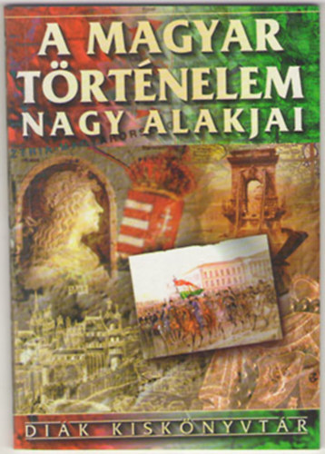A magyar trtnelem nagy alakjai