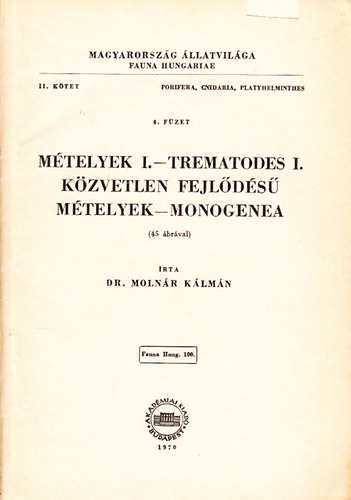 Mtelyek I. - Trematodes I. - Kzvetlen fejlds mtelyek - monogenea (Magyarorszg llatvilga - Fauna Hungariae 100., II. ktet, Porifera, Cnidaria, Platyhelminthes II. ktet, 4. fzet)