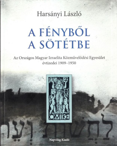 A fnybl a sttbe (Az Orszgos Magyar Izraelita Kzmveldsi Egyeslet vtizedei 1909-1950)